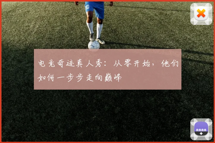 电竞奇迹真人秀：从零开始，他们如何一步步走向巅峰