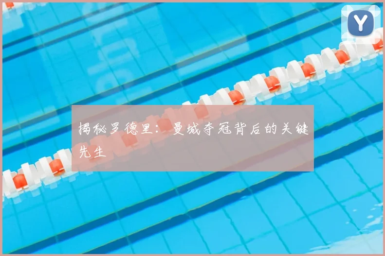 揭秘罗德里：曼城夺冠背后的关键先生