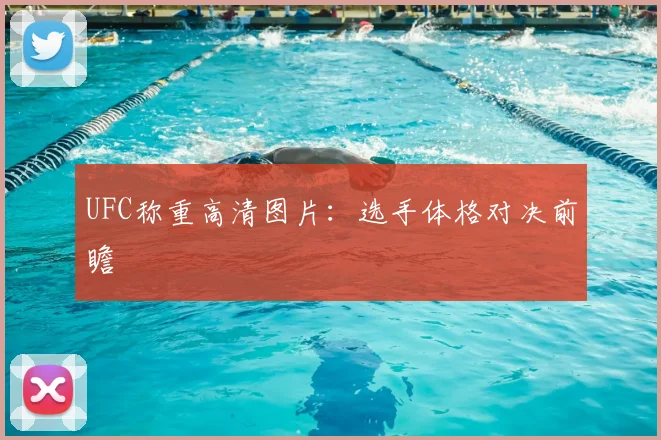 UFC称重高清图片：选手体格对决前瞻