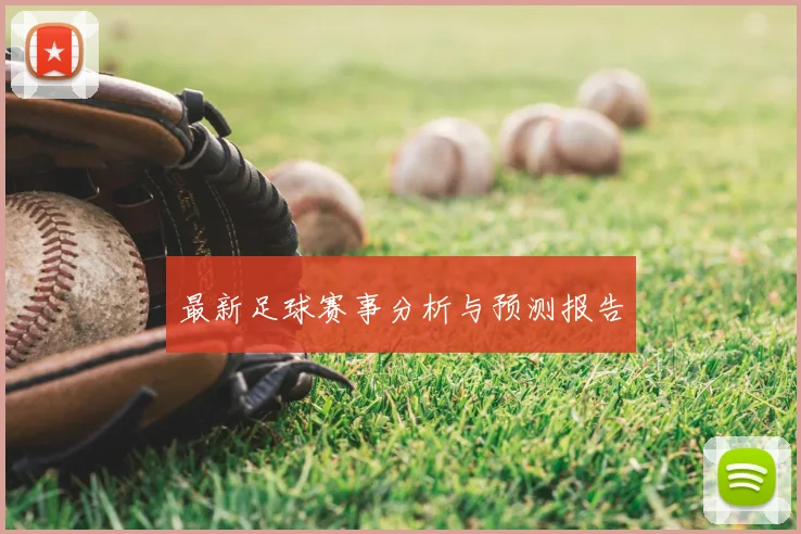 最新足球赛事分析与预测报告