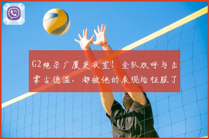 G2绝杀广厦更衣室！全队欢呼与击掌古德温，都被他的表现给征服了