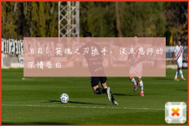 泪目！英魂之刃选手，谈及恩师的深情告白