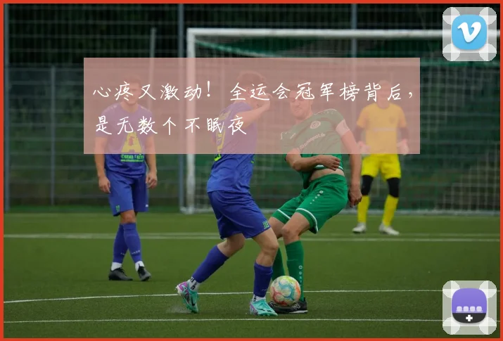 心疼又激动！全运会冠军榜背后，是无数个不眠夜