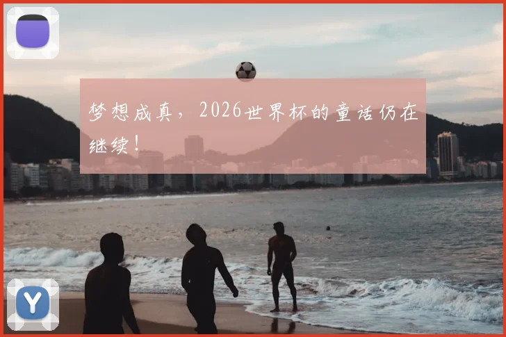 梦想成真，2026世界杯的童话仍在继续！